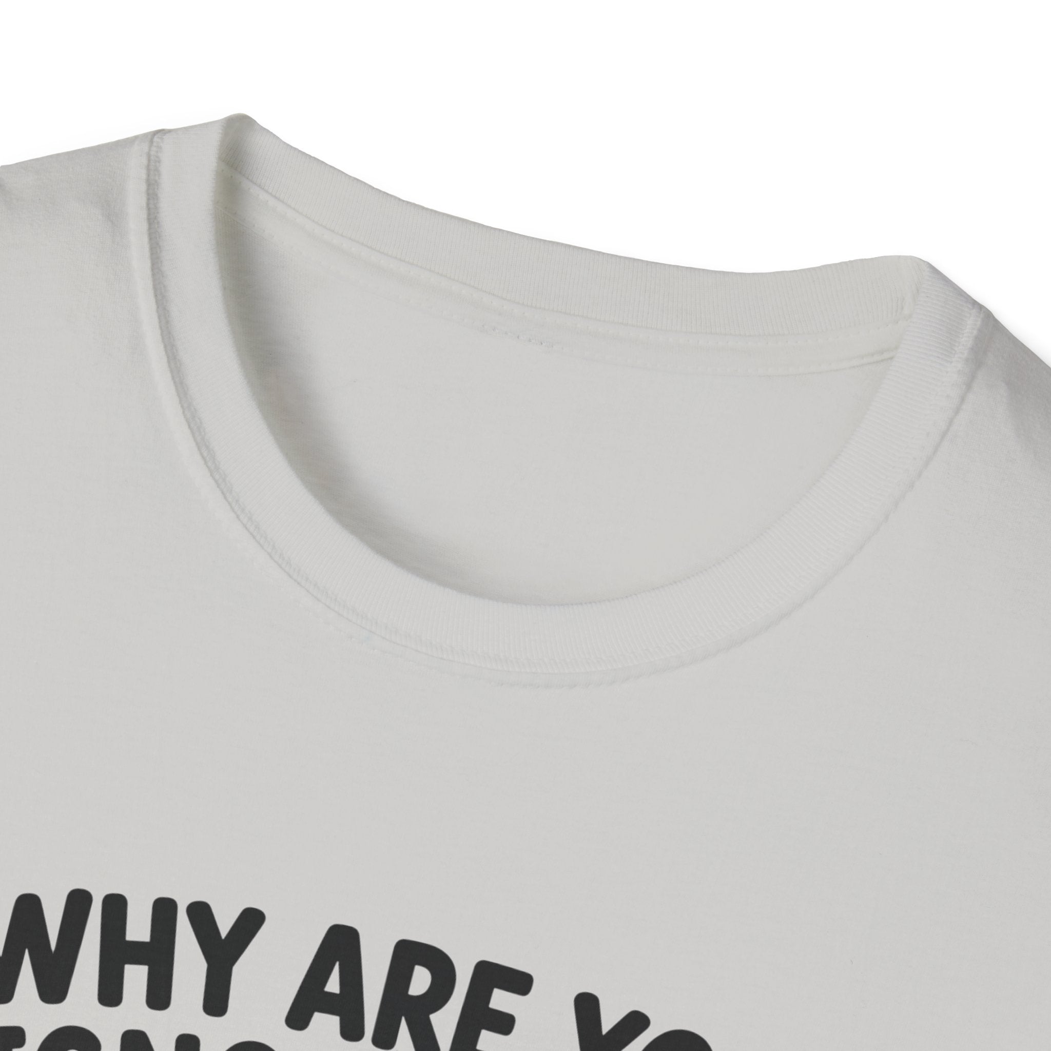 Why Are You Ignoring Me T-Shirt