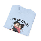 I'm Not Clingy T-Shirt