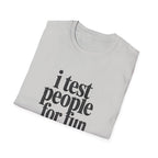 I Test people for Fun T-Shirt