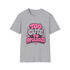 Too Cute To Apologize T-Shirt