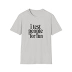 I Test people for Fun T-Shirt