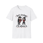 he's trying i'll allow it T-Shirt