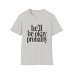 He'll be okay probably T-Shirt