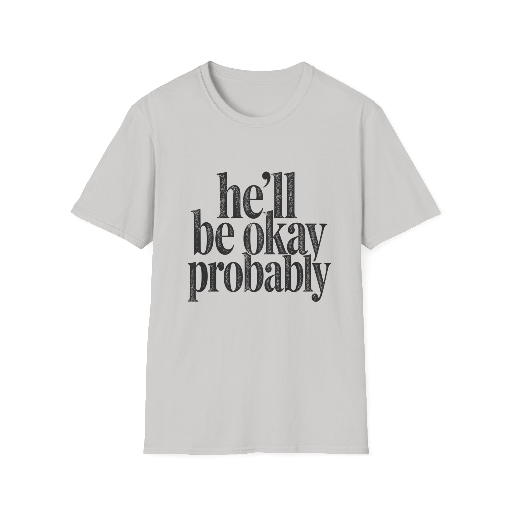 He'll be okay probably T-Shirt