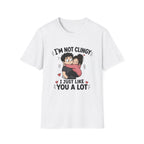 I'm Not Clingy T-Shirt