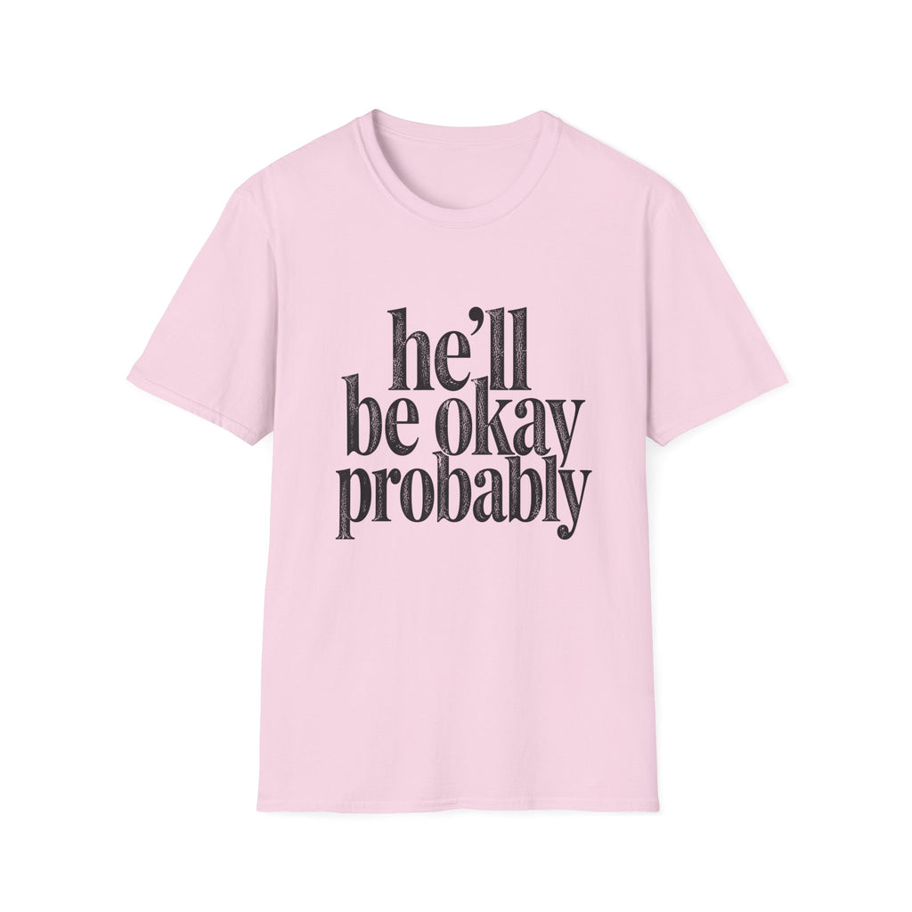 He'll be okay probably T-Shirt