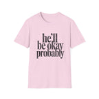 He'll be okay probably T-Shirt