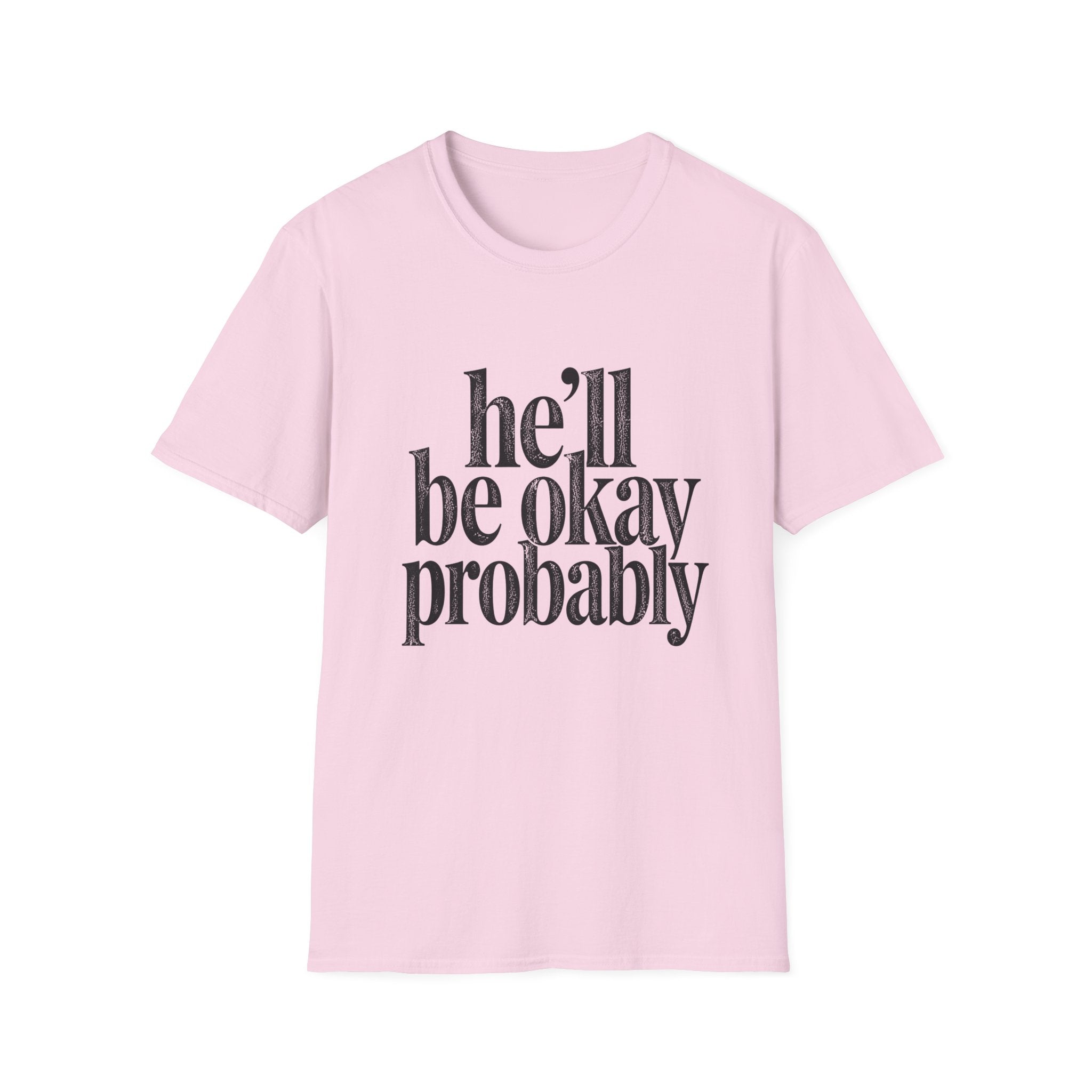 He'll be okay probably T-Shirt