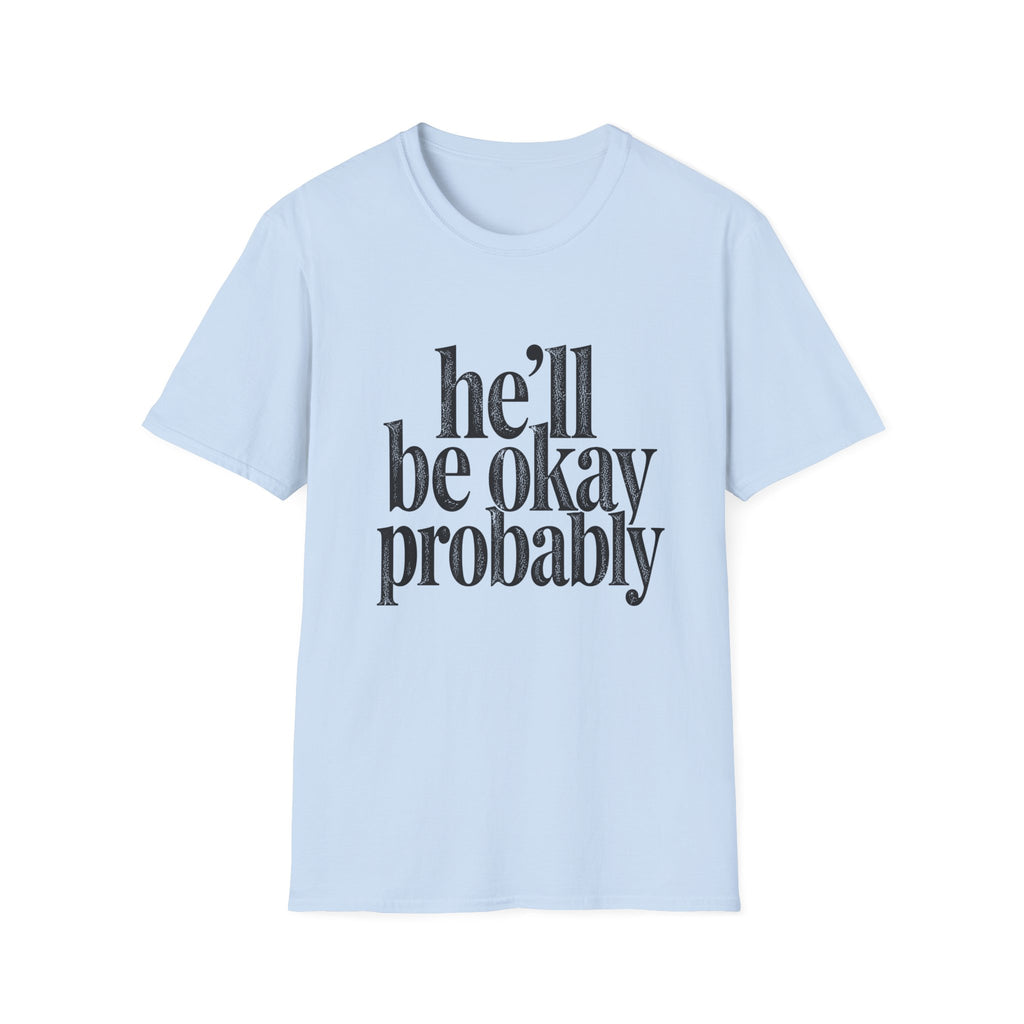 He'll be okay probably T-Shirt