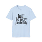 He'll be okay probably T-Shirt