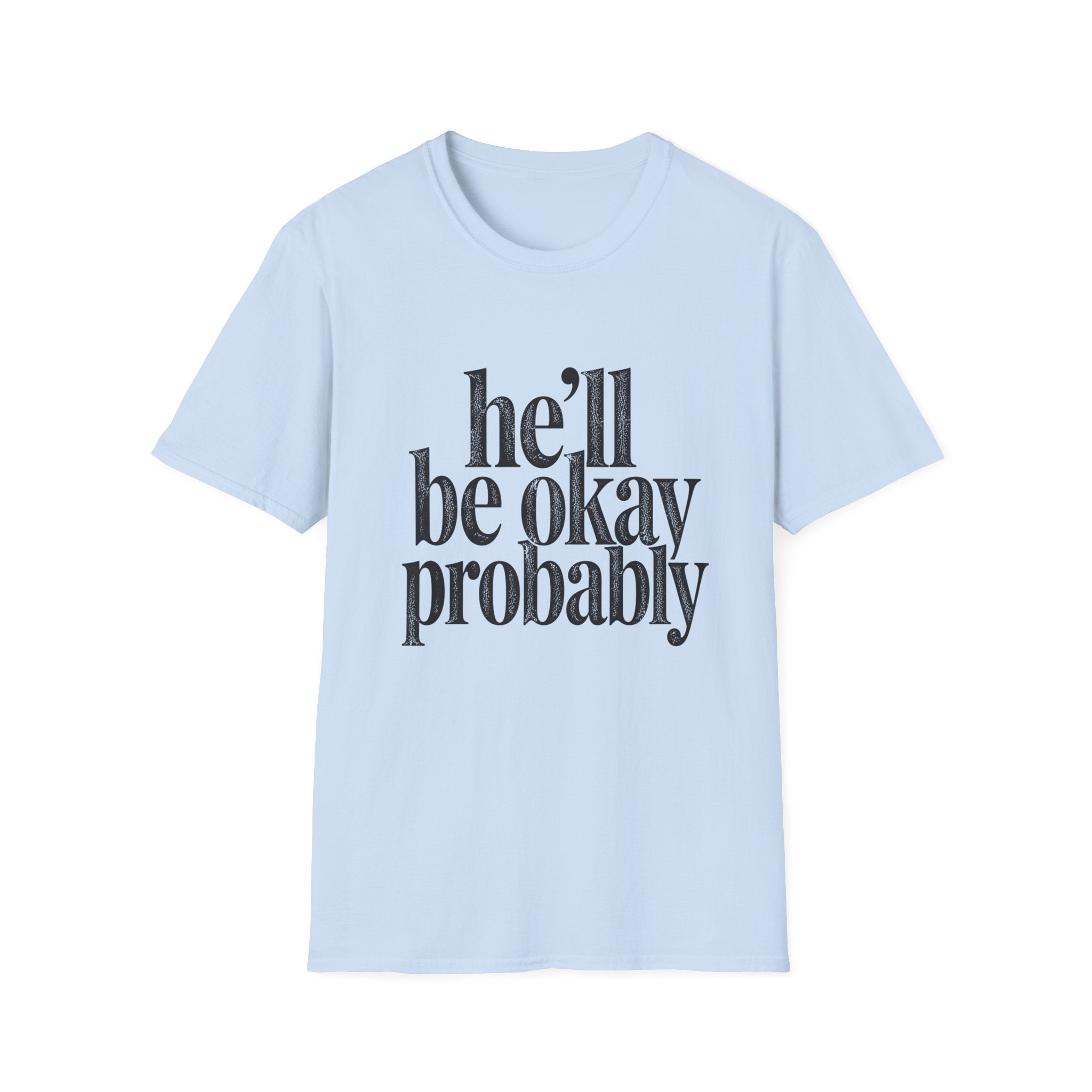 He'll be okay probably T-Shirt