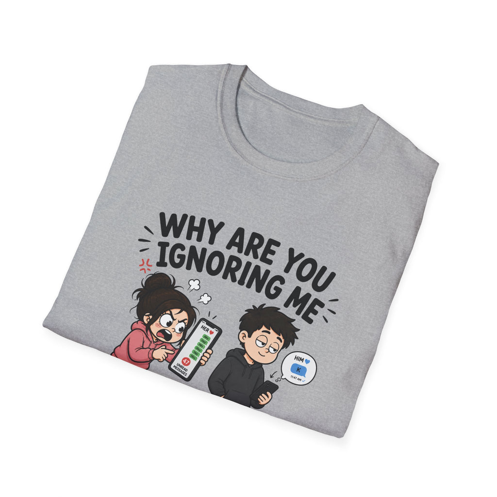 Why Are You Ignoring Me T-Shirt