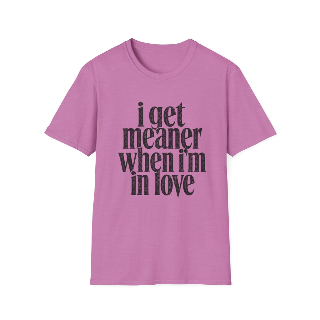 I get meaner when i'm in love T-Shirt