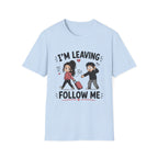 I'm Leaving Follow Me T-Shirt