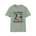 I'm Leaving Follow Me T-Shirt