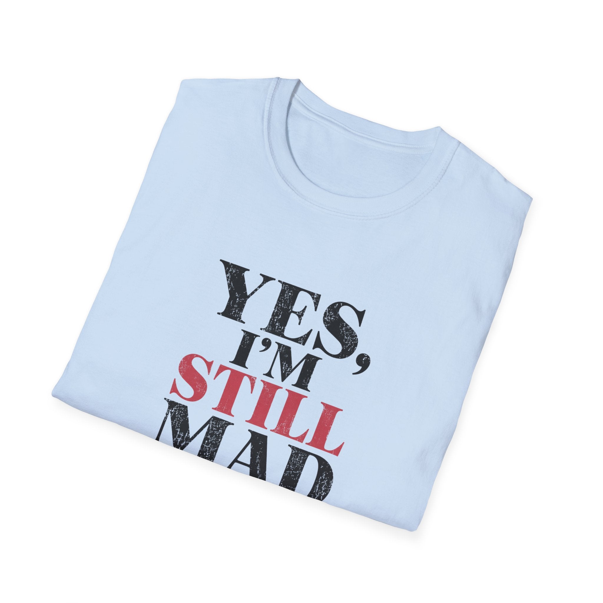 Yes I'm Still Mad T-Shirt
