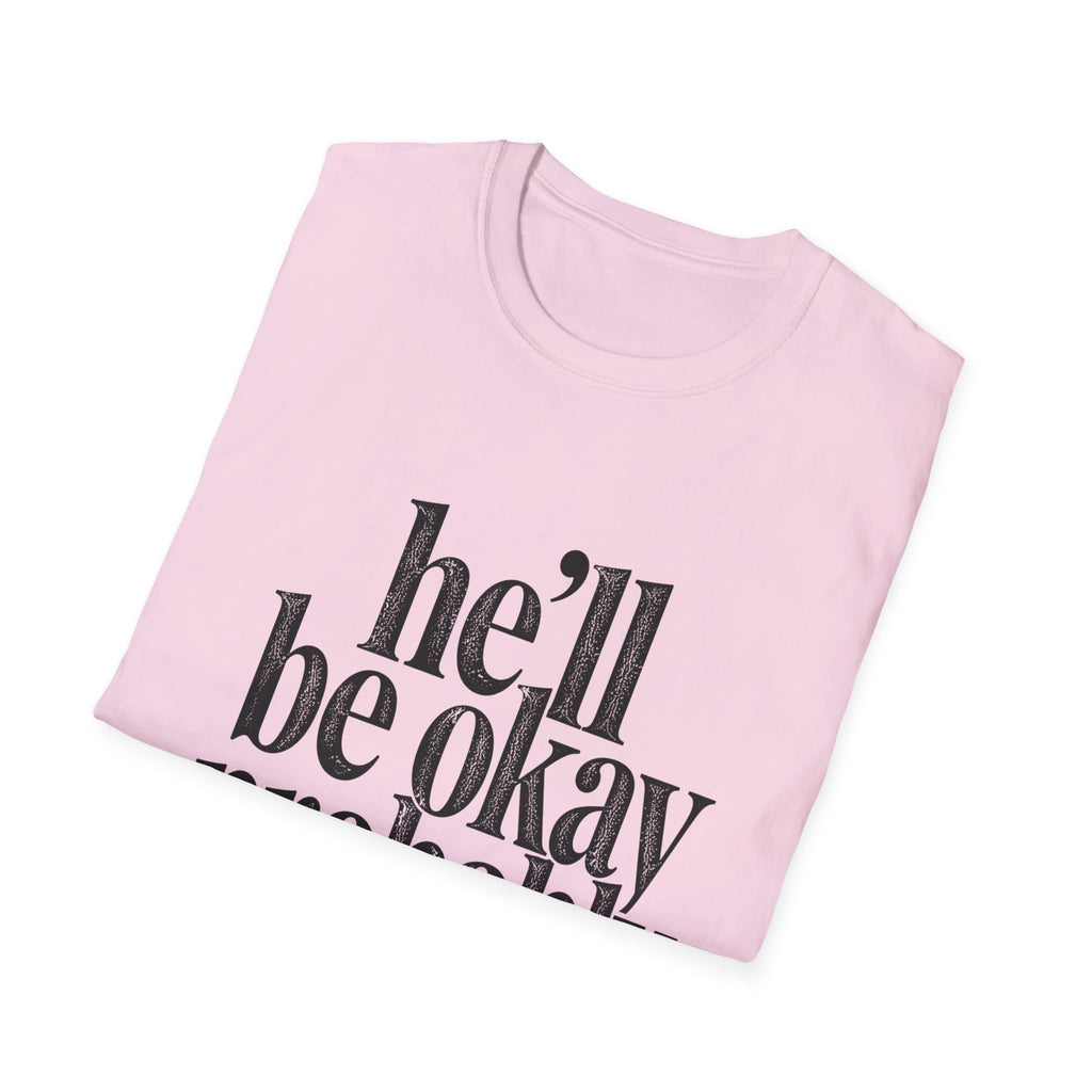 He'll be okay probably T-Shirt