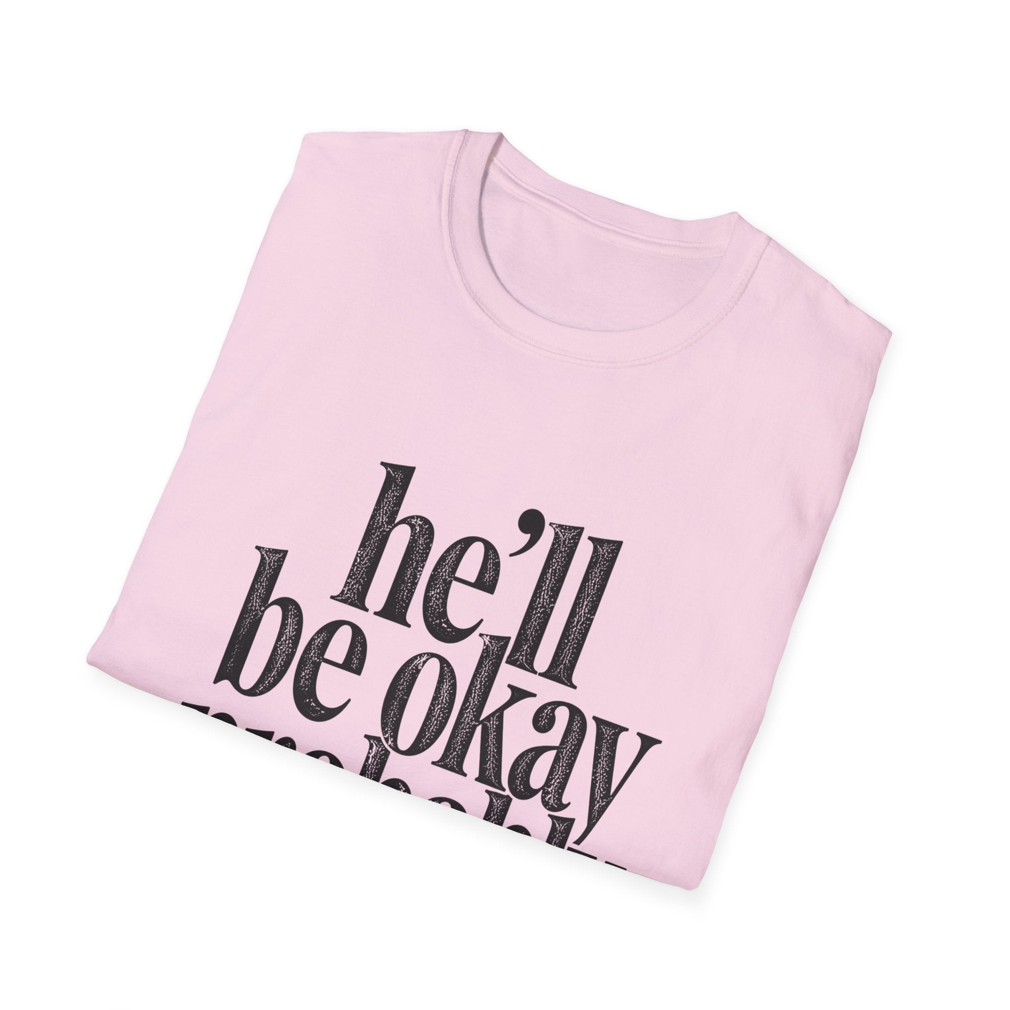 He'll be okay probably T-Shirt