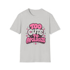 Too Cute To Apologize T-Shirt