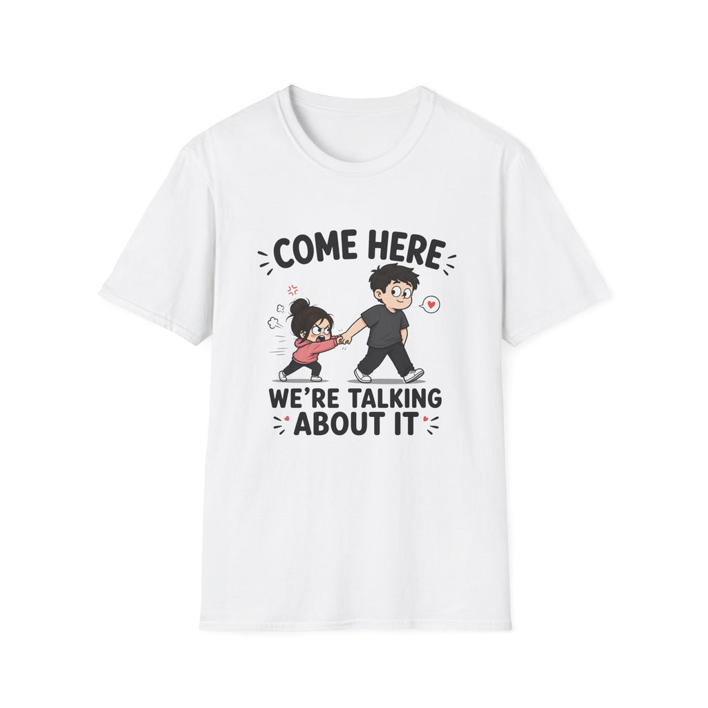 Come Here We're Talking About It T-Shirt