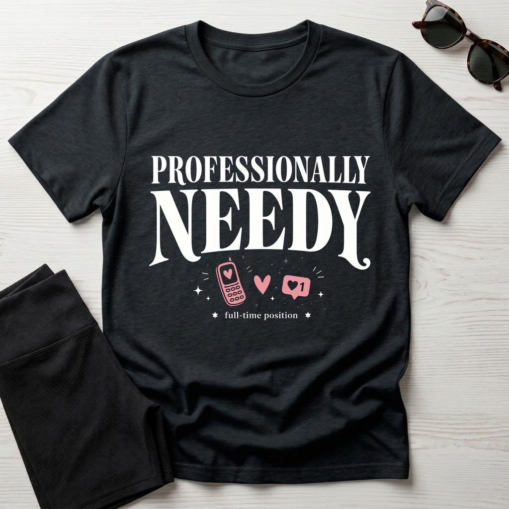 Professionally Needy T-Shirt