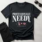 Professionally Needy T-Shirt