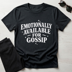 Emotionally Available for Gossip T-Shirt