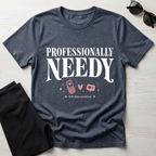 Professionally Needy T-Shirt