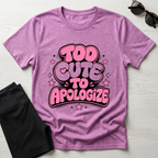 Too Cute To Apologize T-Shirt