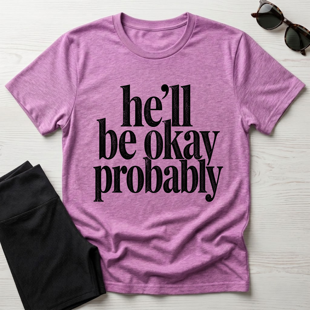 He'll be okay probably T-Shirt
