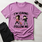 I'm Leaving Follow Me T-Shirt