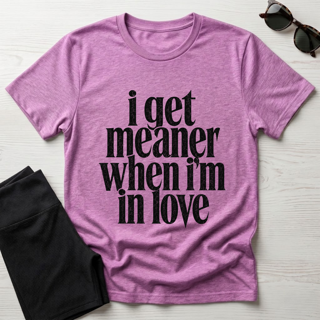 I Get Meaner When I'm in Love T-Shirt