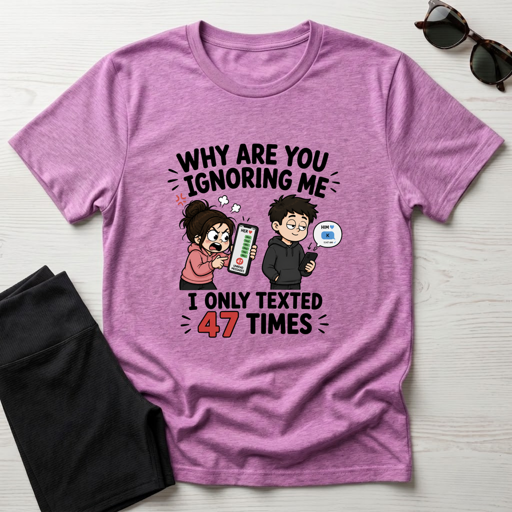 Why Are You Ignoring Me T-Shirt
