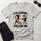 I'm Leaving Follow Me T-Shirt