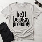 He'll be okay probably T-Shirt