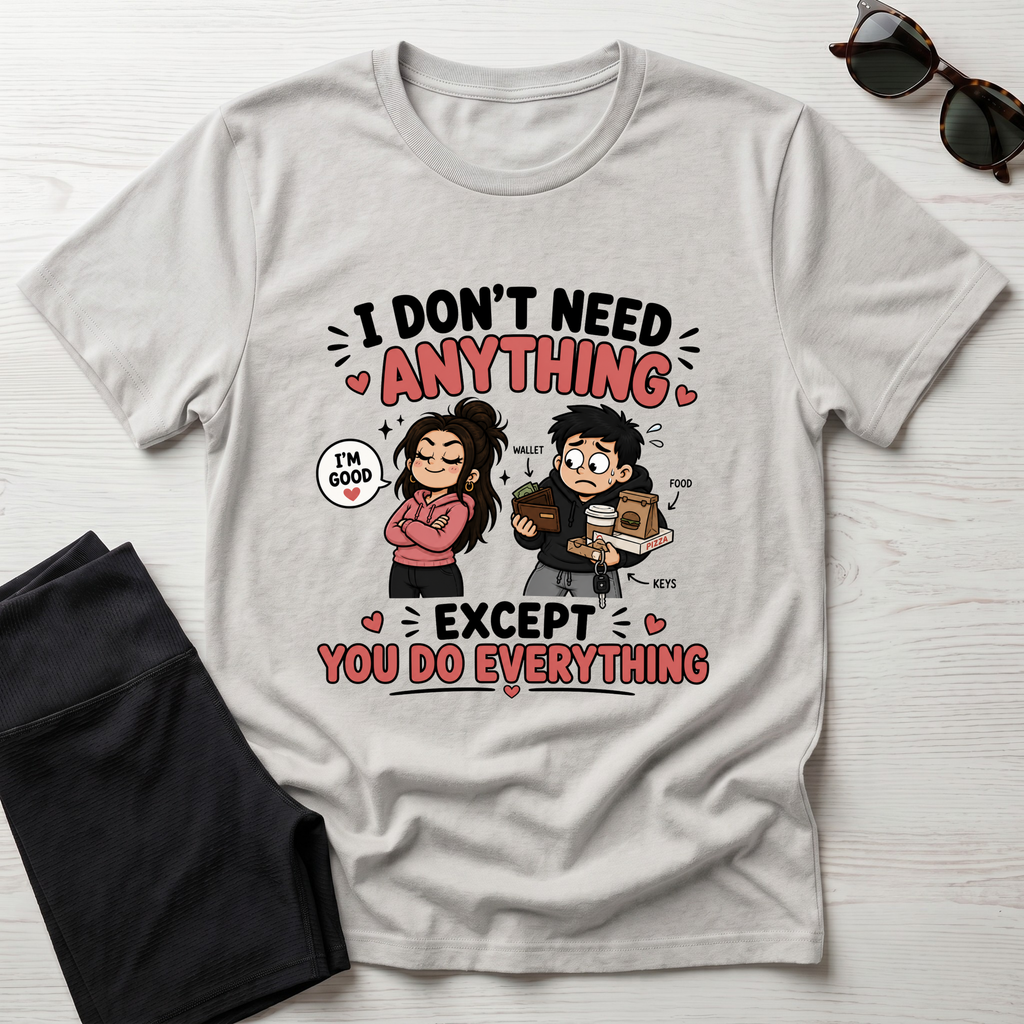 I Don't Need Anything T-Shirt