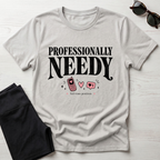 Professionally Needy T-Shirt