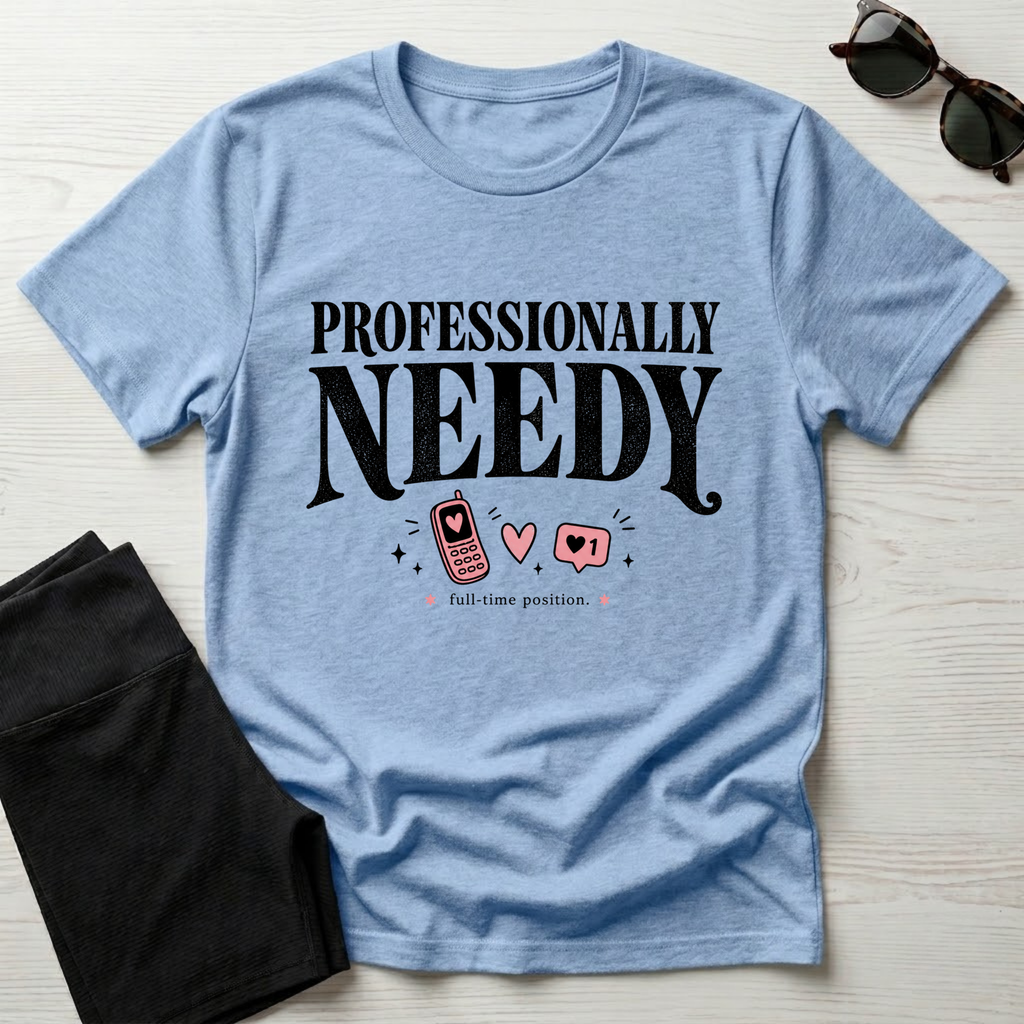 Professionally Needy T-Shirt