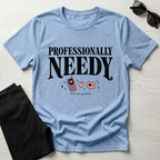 Professionally Needy T-Shirt