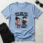 Why Are You Ignoring Me T-Shirt