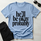 He'll be okay probably T-Shirt