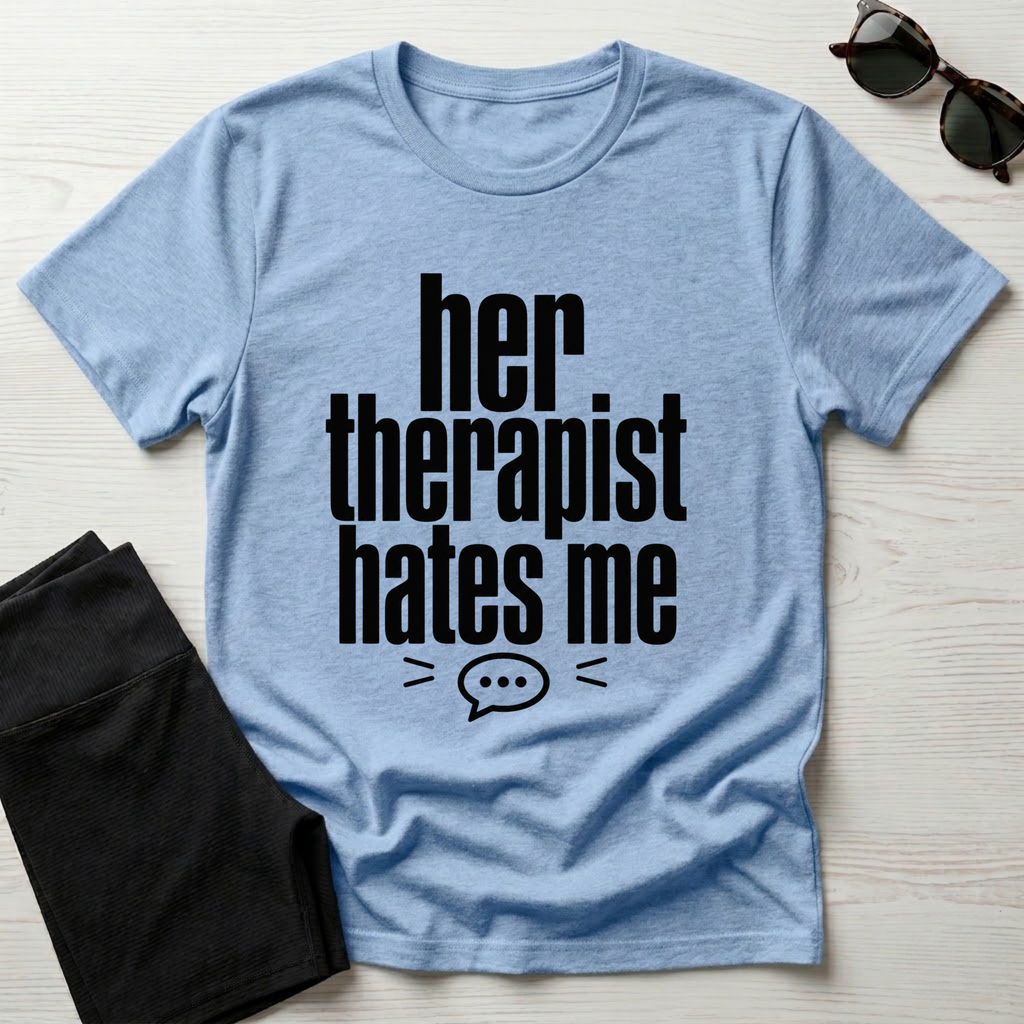 Her Therapist Hates Me T-Shirt