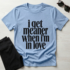 I Get Meaner When I'm in Love T-Shirt