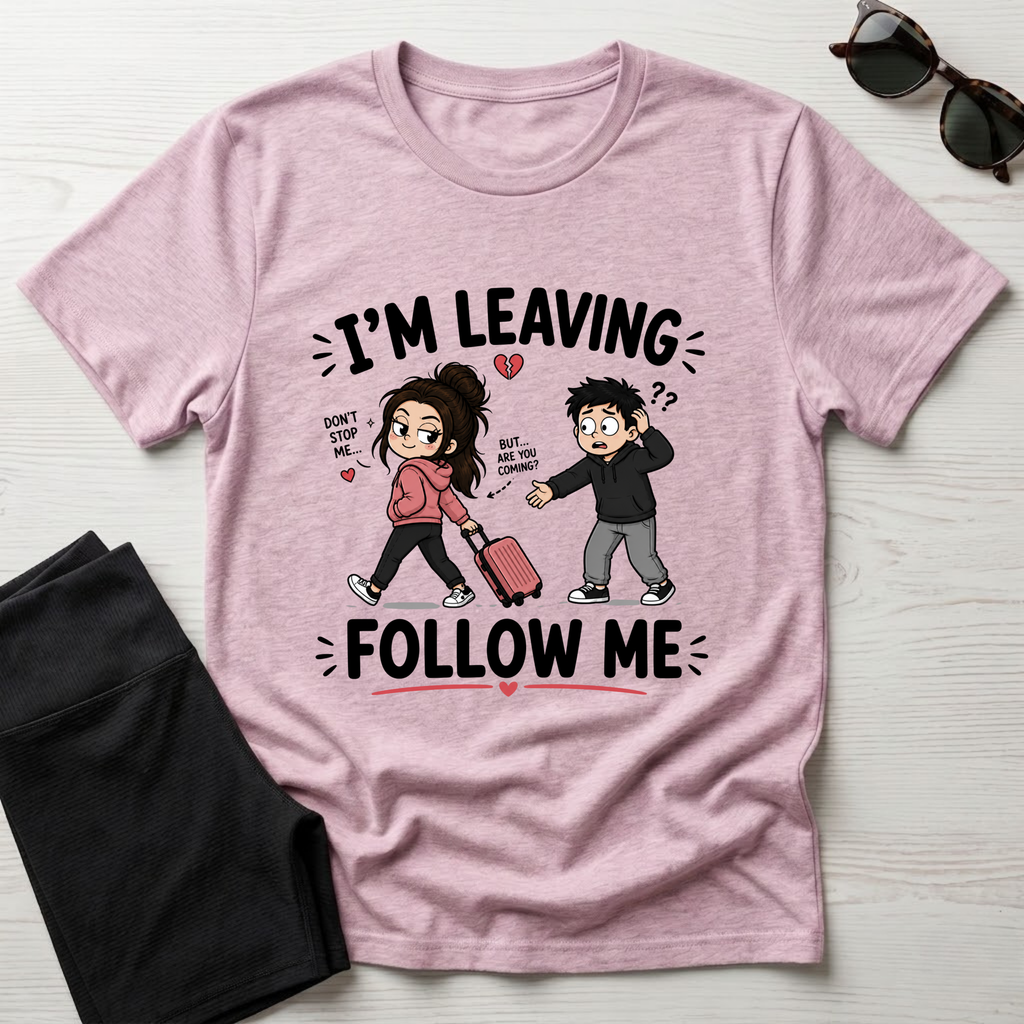 I'm Leaving Follow Me T-Shirt