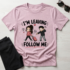 I'm Leaving Follow Me T-Shirt
