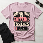 Running on caffeine & Issues T-Shirt