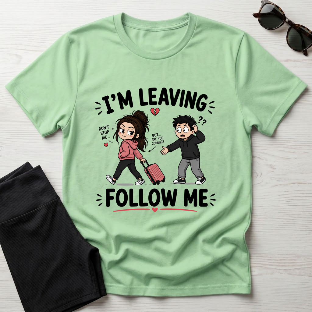 I'm Leaving Follow Me T-Shirt