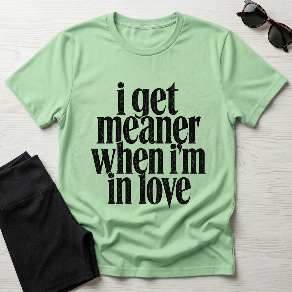 I Get Meaner When I'm in Love T-Shirt