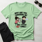 Why Are You Ignoring Me T-Shirt
