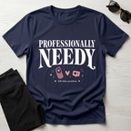 Professionally Needy T-Shirt